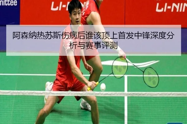 阿森纳热苏斯伤病后谁该顶上首发中锋深度分析与赛事评测